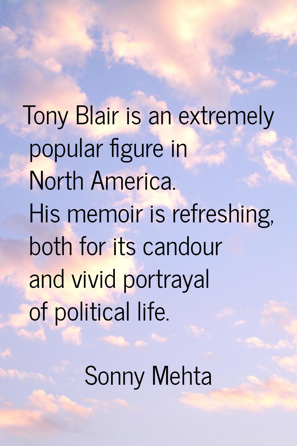 Tony Blair is an extremely popular figure in North America. His memoir is refreshing, both for its 