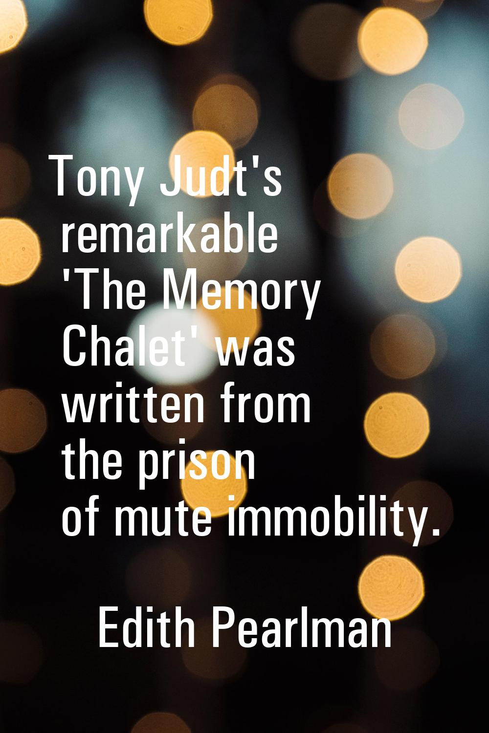 Tony Judt's remarkable 'The Memory Chalet' was written from the prison of mute immobility.