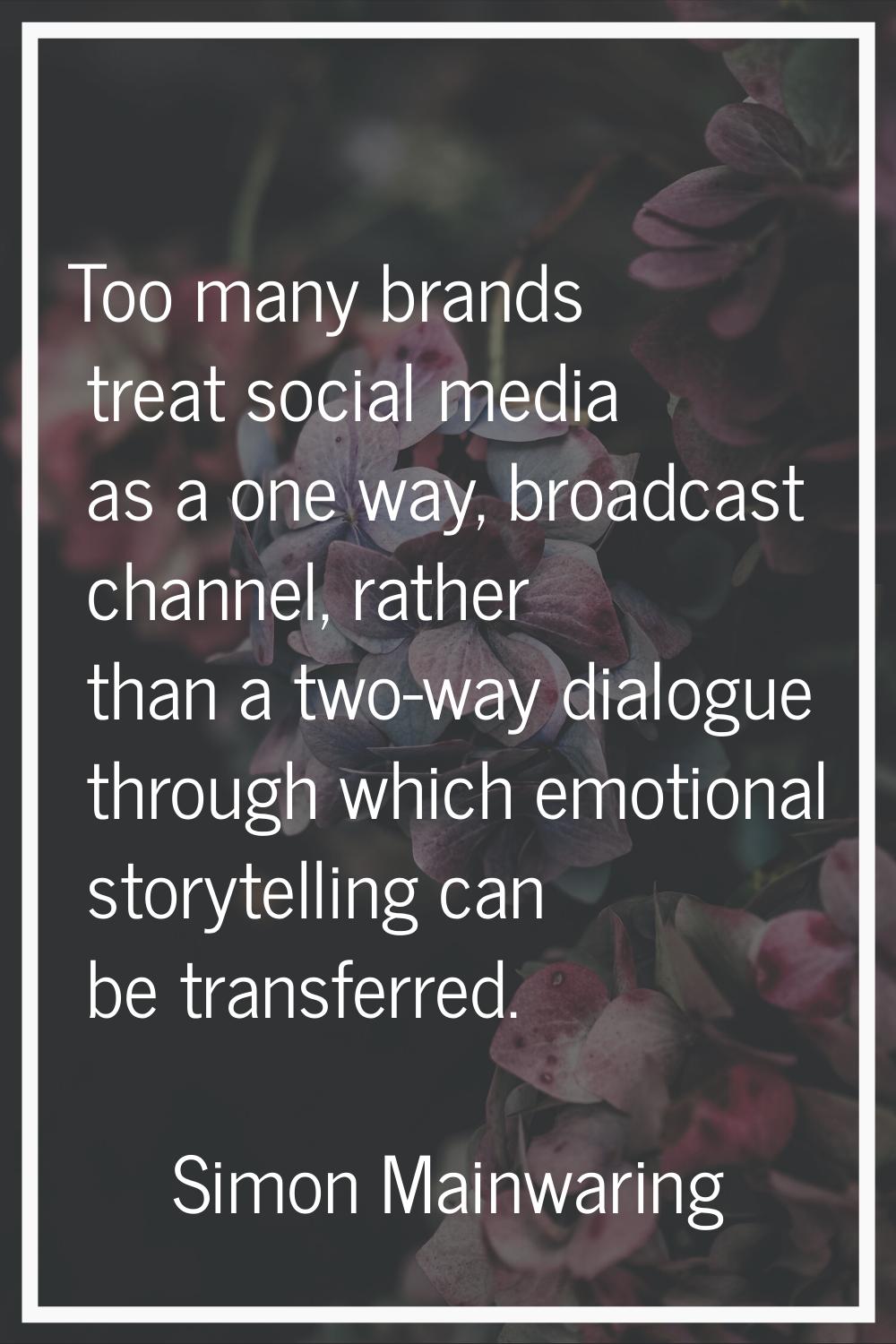 Too many brands treat social media as a one way, broadcast channel, rather than a two-way dialogue 