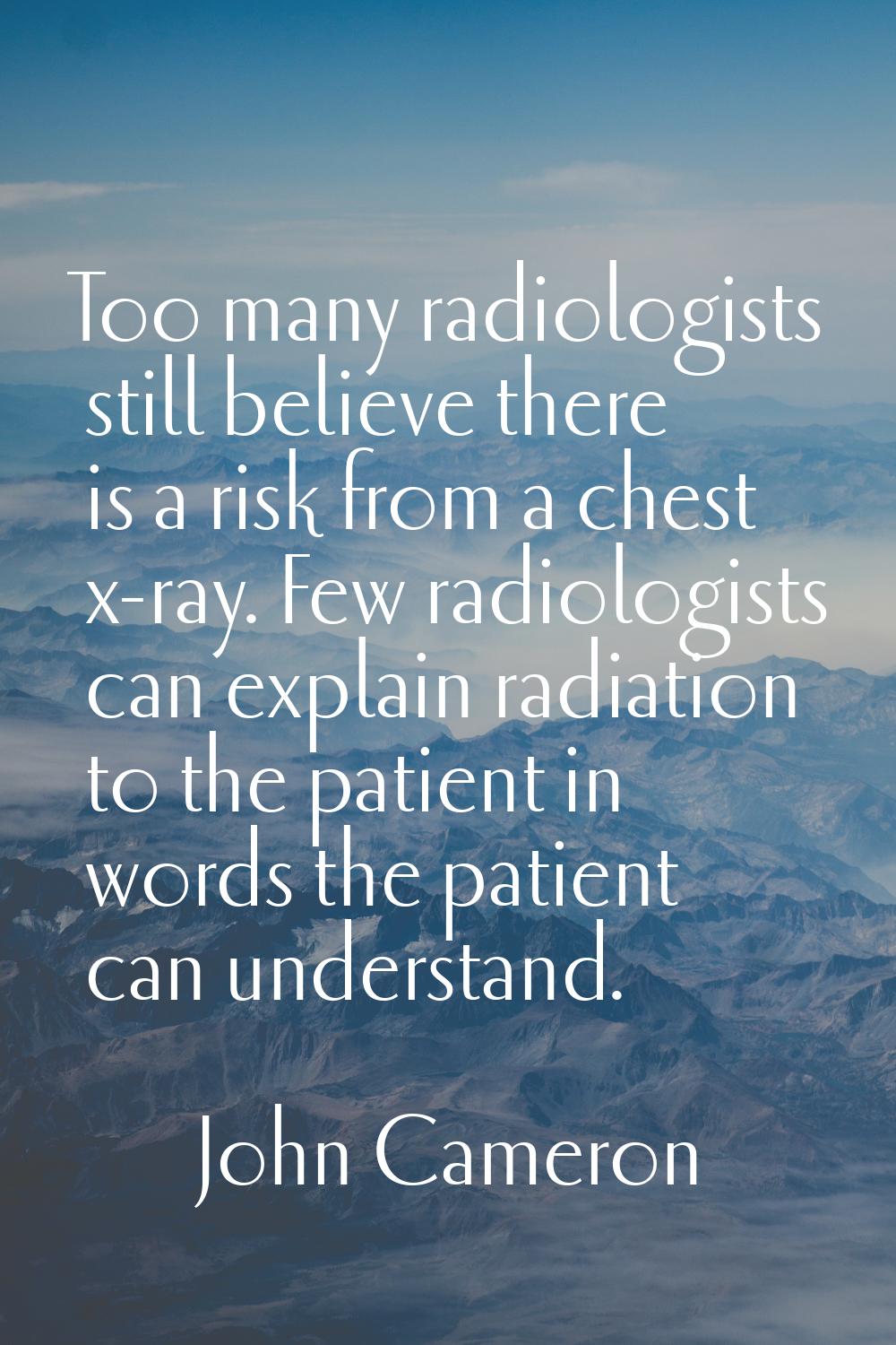 Too many radiologists still believe there is a risk from a chest x-ray. Few radiologists can explai