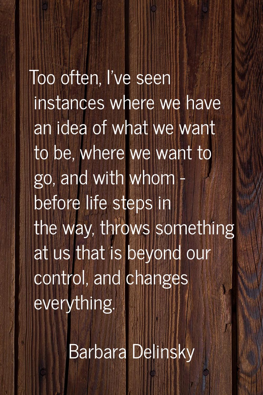 Too often, I've seen instances where we have an idea of what we want to be, where we want to go, an