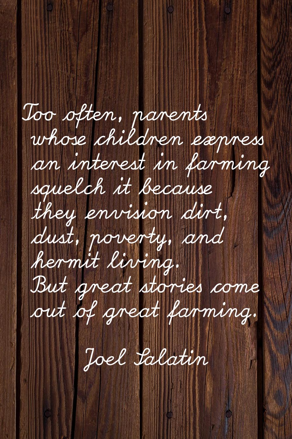 Too often, parents whose children express an interest in farming squelch it because they envision d