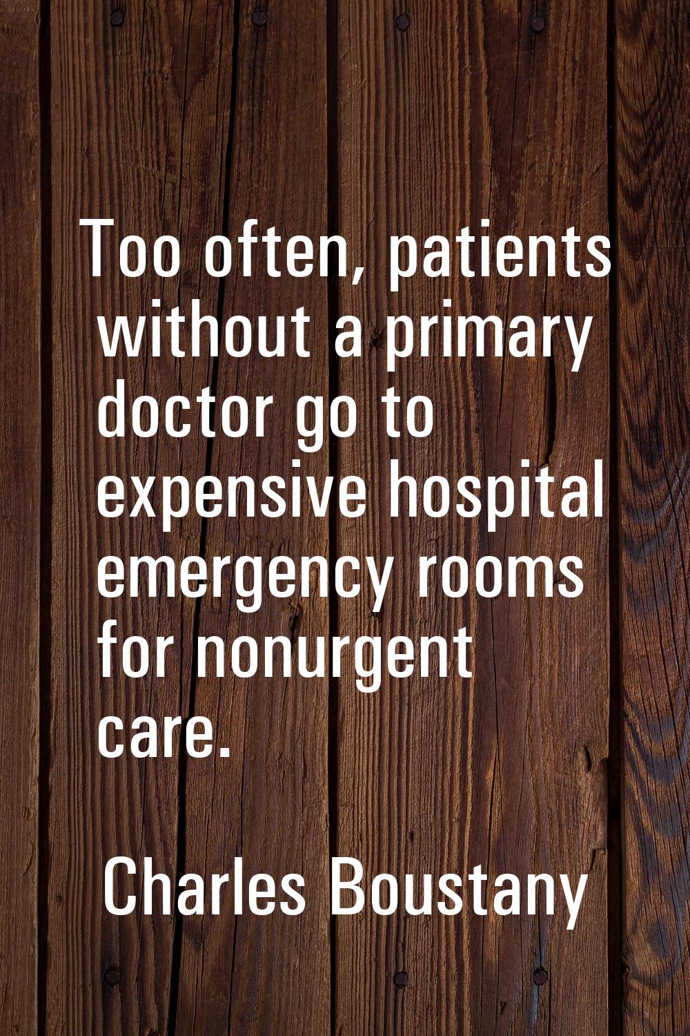 Too often, patients without a primary doctor go to expensive hospital emergency rooms for nonurgent