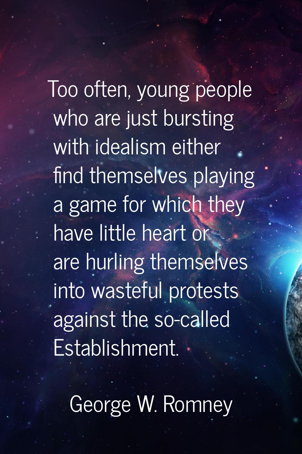 Too often, young people who are just bursting with idealism either find themselves playing a game f