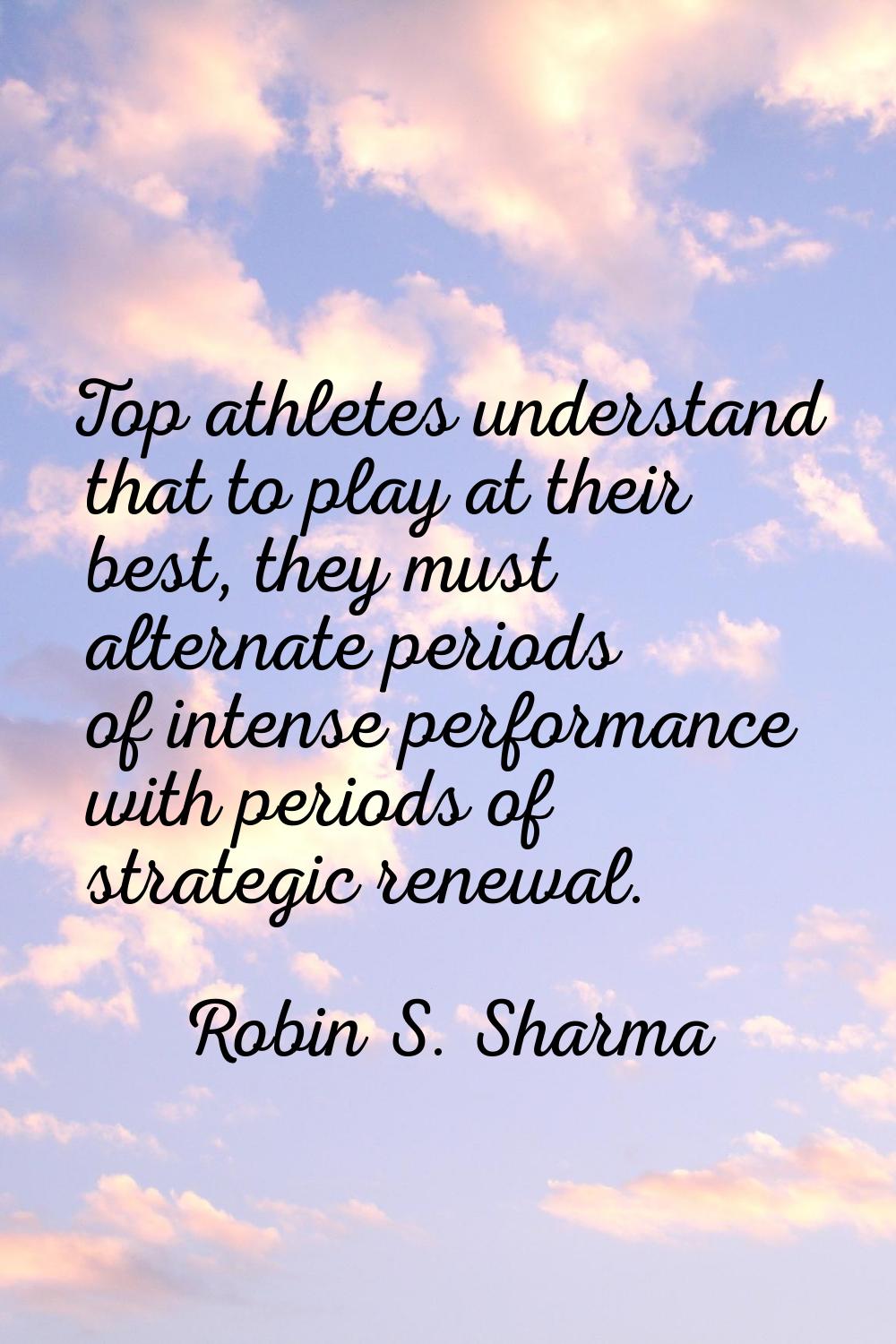 Top athletes understand that to play at their best, they must alternate periods of intense performa