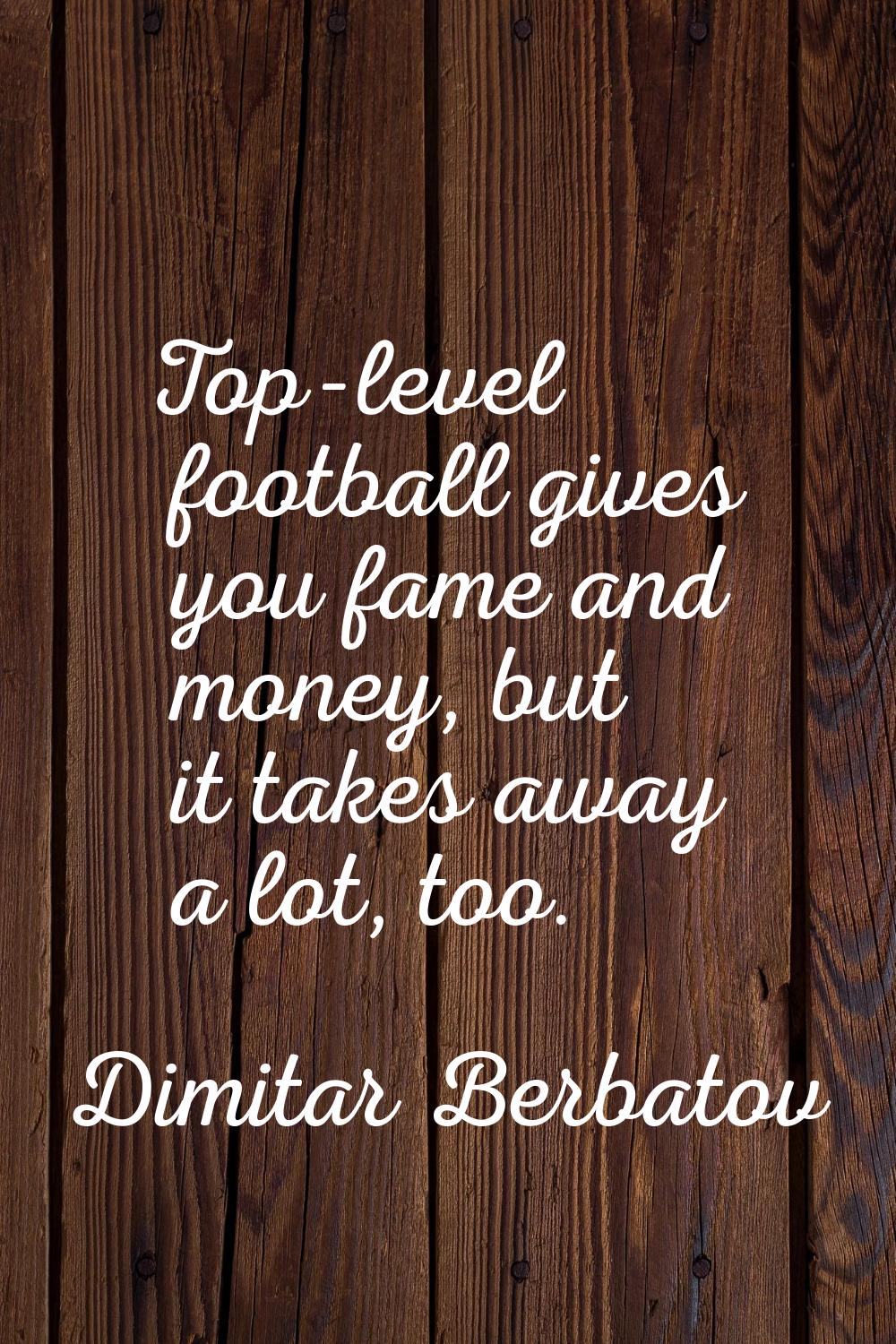 Top-level football gives you fame and money, but it takes away a lot, too.