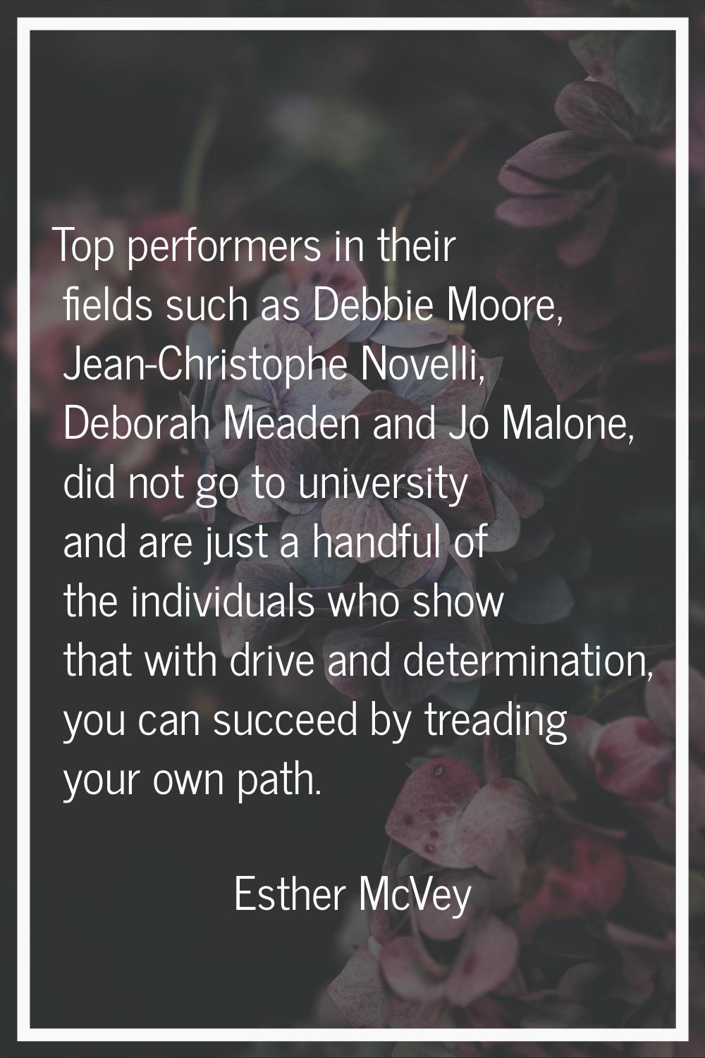 Top performers in their fields such as Debbie Moore, Jean-Christophe Novelli, Deborah Meaden and Jo