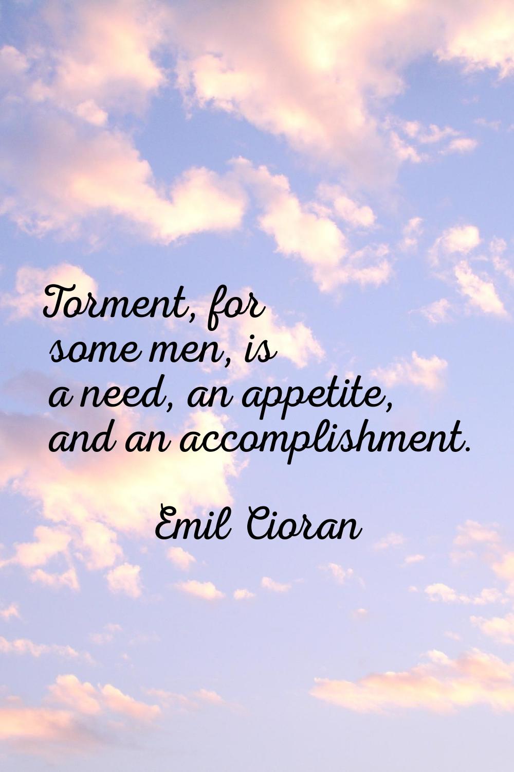 Torment, for some men, is a need, an appetite, and an accomplishment.