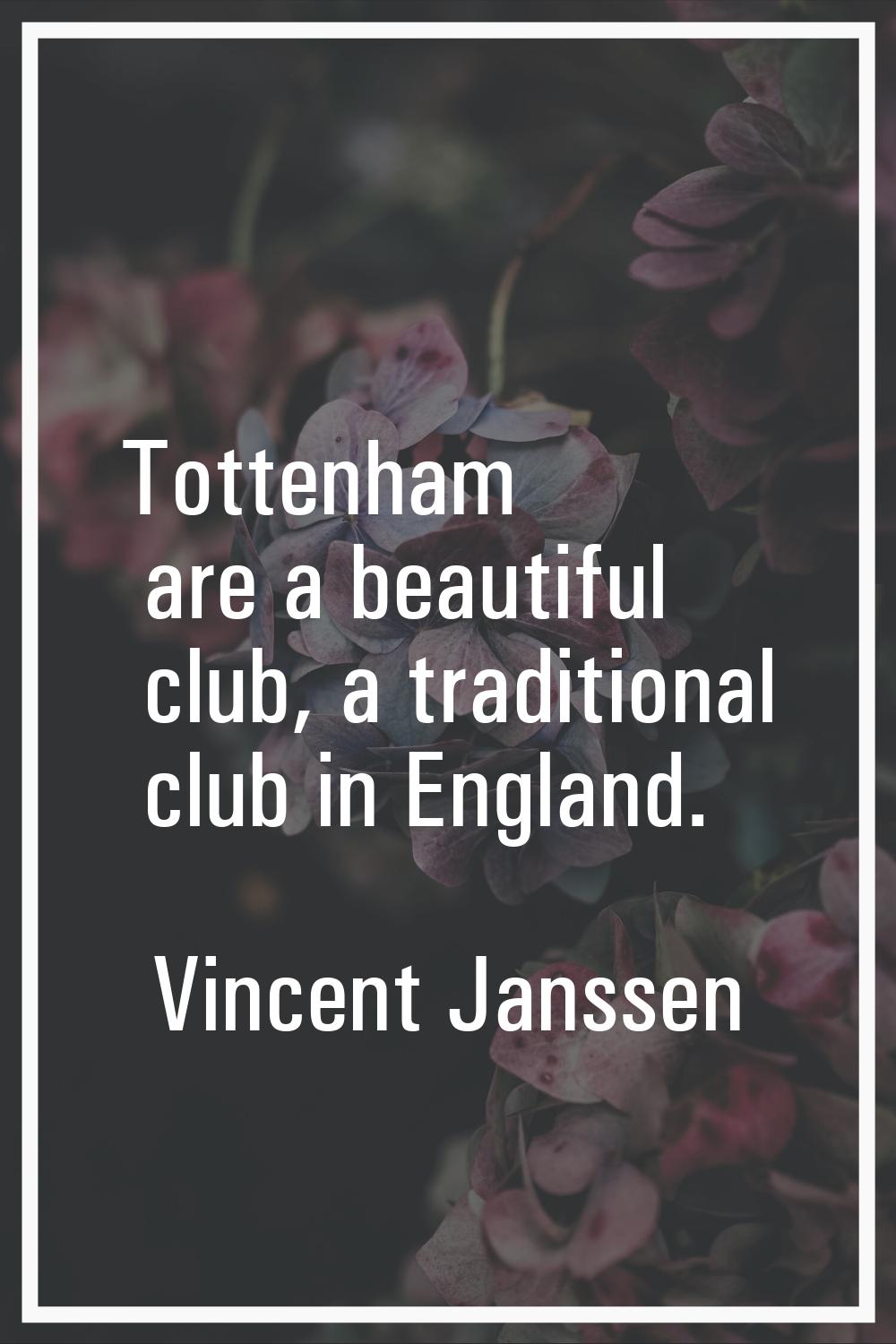 Tottenham are a beautiful club, a traditional club in England.