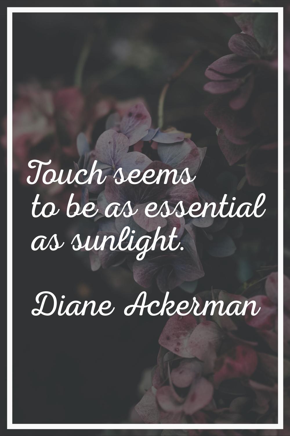 Touch seems to be as essential as sunlight.
