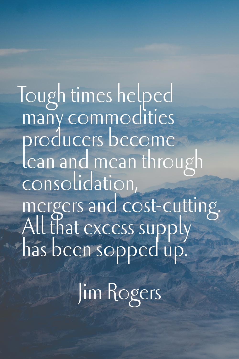 Tough times helped many commodities producers become lean and mean through consolidation, mergers a