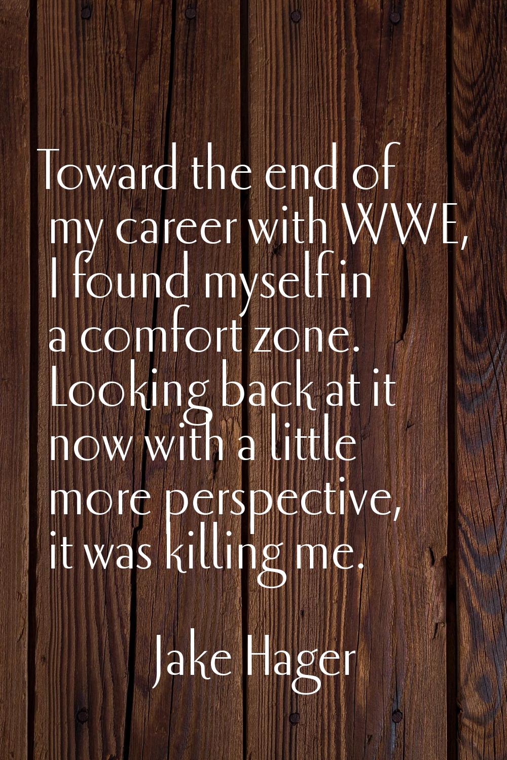Toward the end of my career with WWE, I found myself in a comfort zone. Looking back at it now with