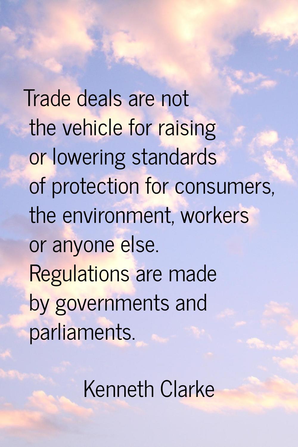 Trade deals are not the vehicle for raising or lowering standards of protection for consumers, the 