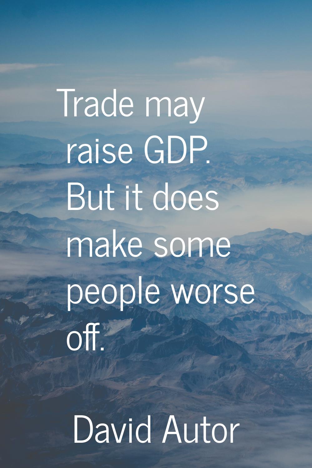 Trade may raise GDP. But it does make some people worse off.
