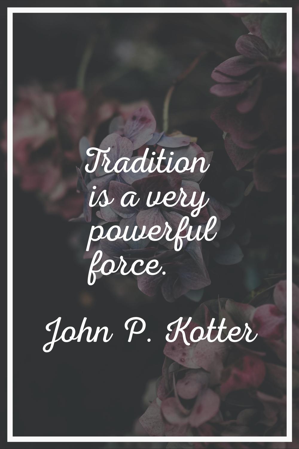 Tradition is a very powerful force.