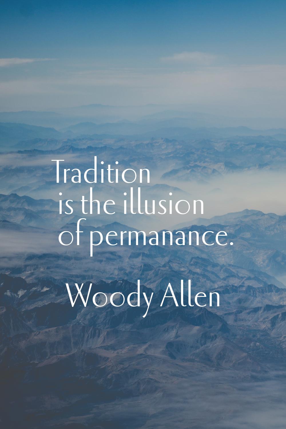 Tradition is the illusion of permanance.