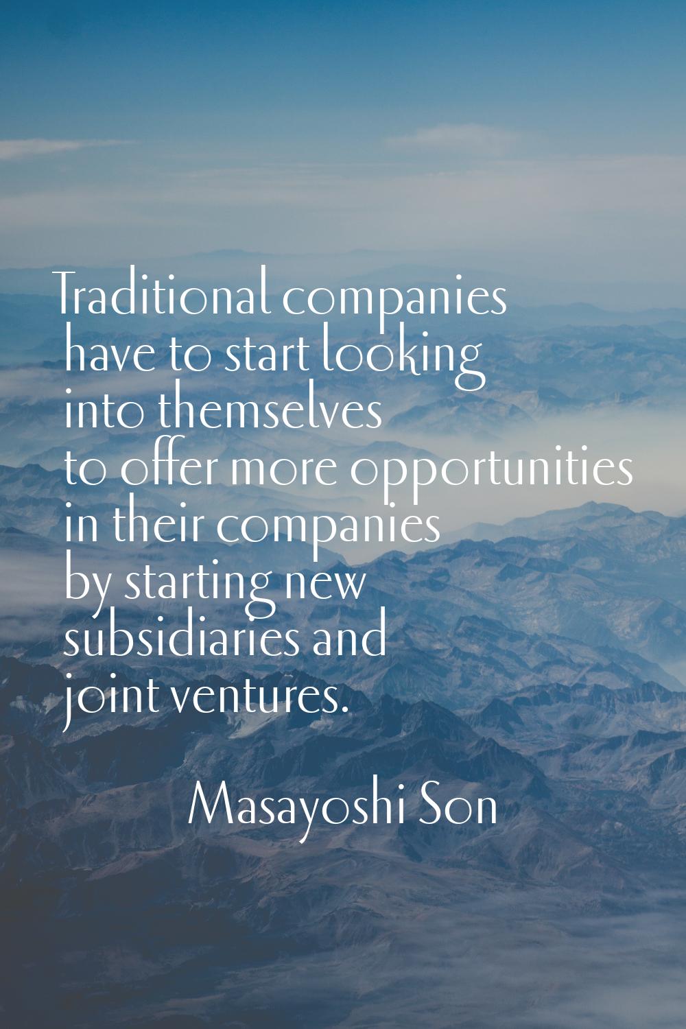Traditional companies have to start looking into themselves to offer more opportunities in their co