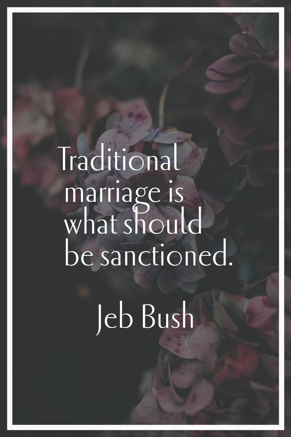 Traditional marriage is what should be sanctioned.