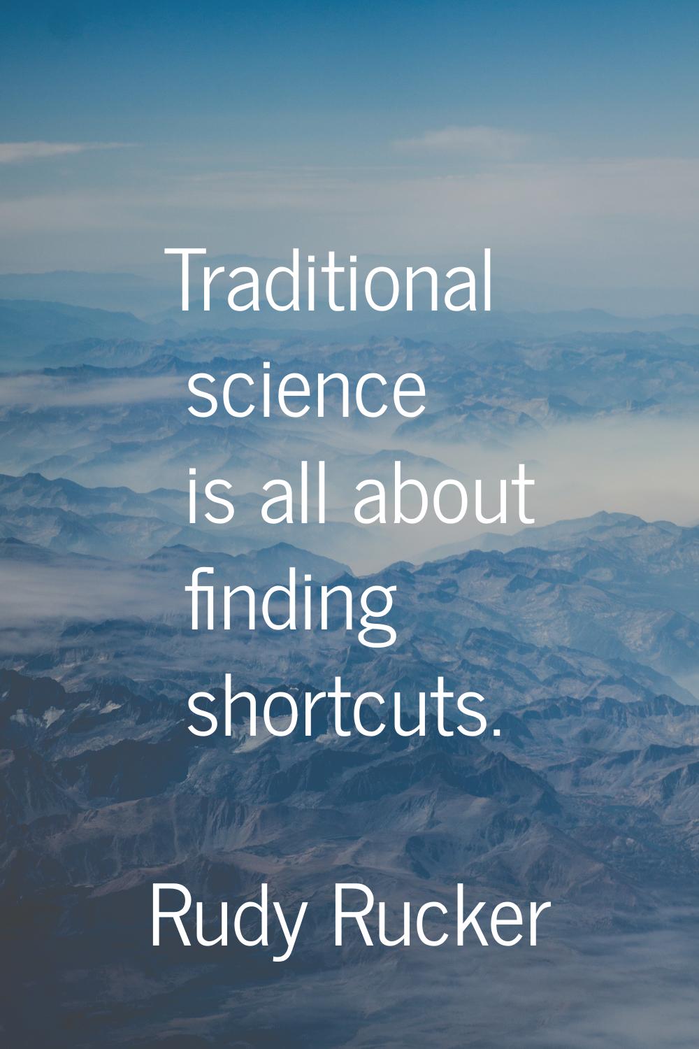 Traditional science is all about finding shortcuts.