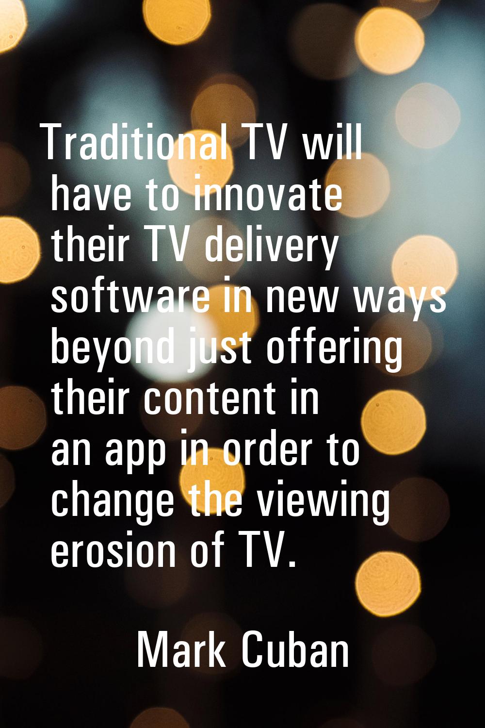 Traditional TV will have to innovate their TV delivery software in new ways beyond just offering th
