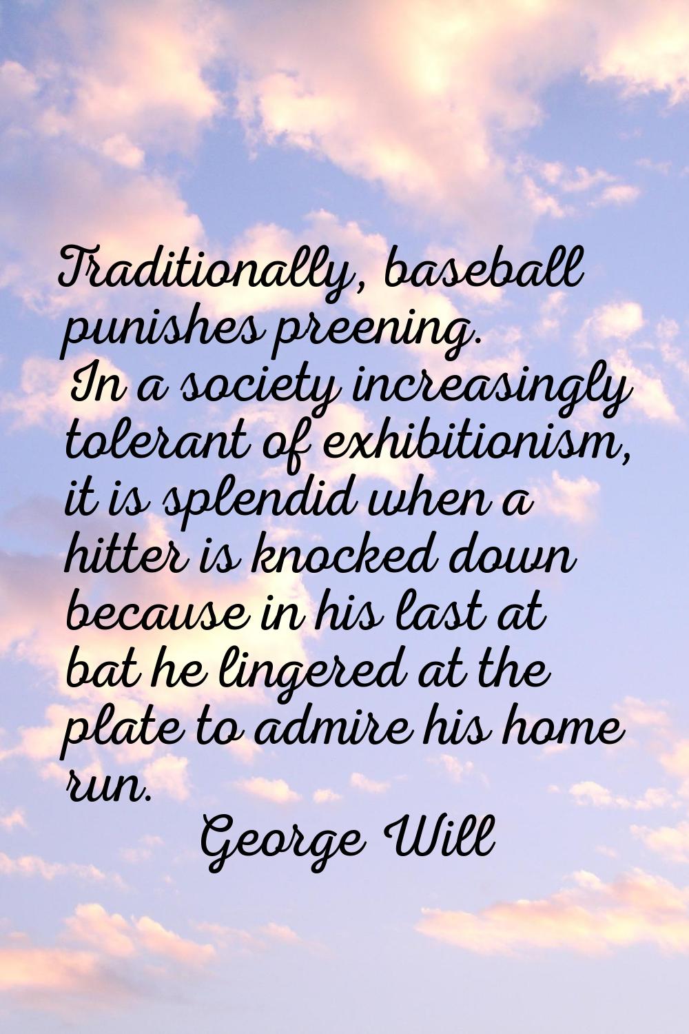 Traditionally, baseball punishes preening. In a society increasingly tolerant of exhibitionism, it 