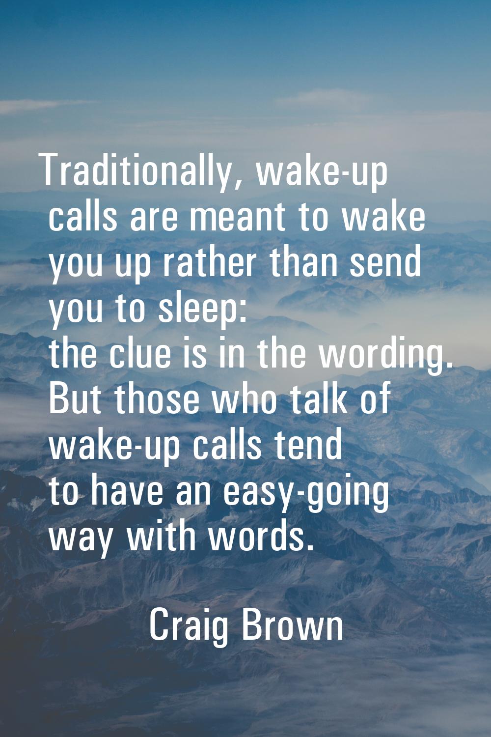 Traditionally, wake-up calls are meant to wake you up rather than send you to sleep: the clue is in