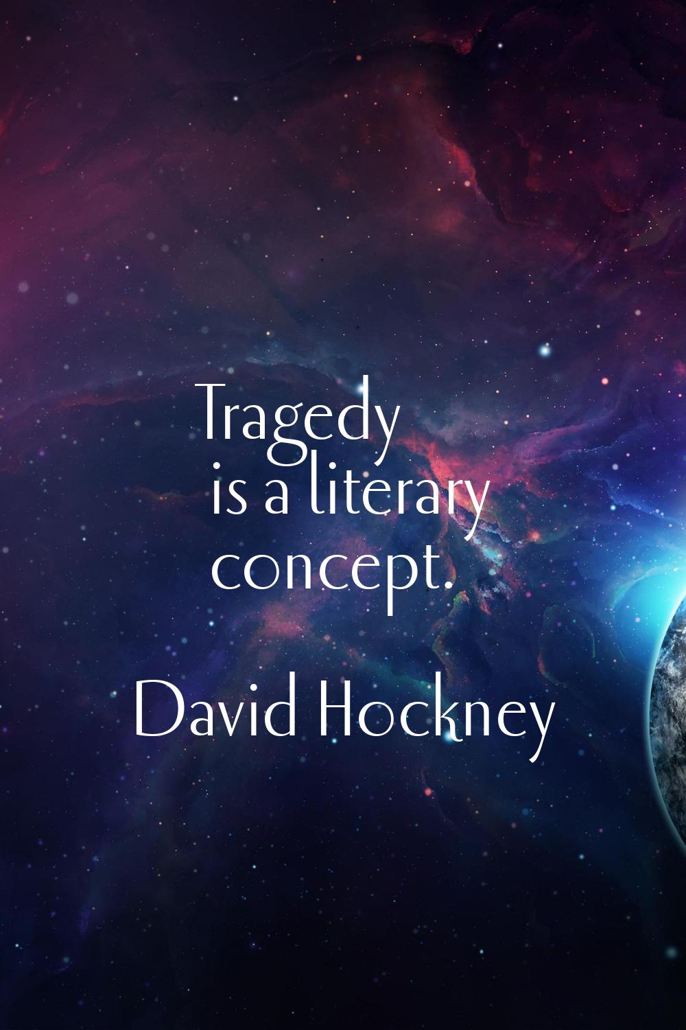 Tragedy is a literary concept.