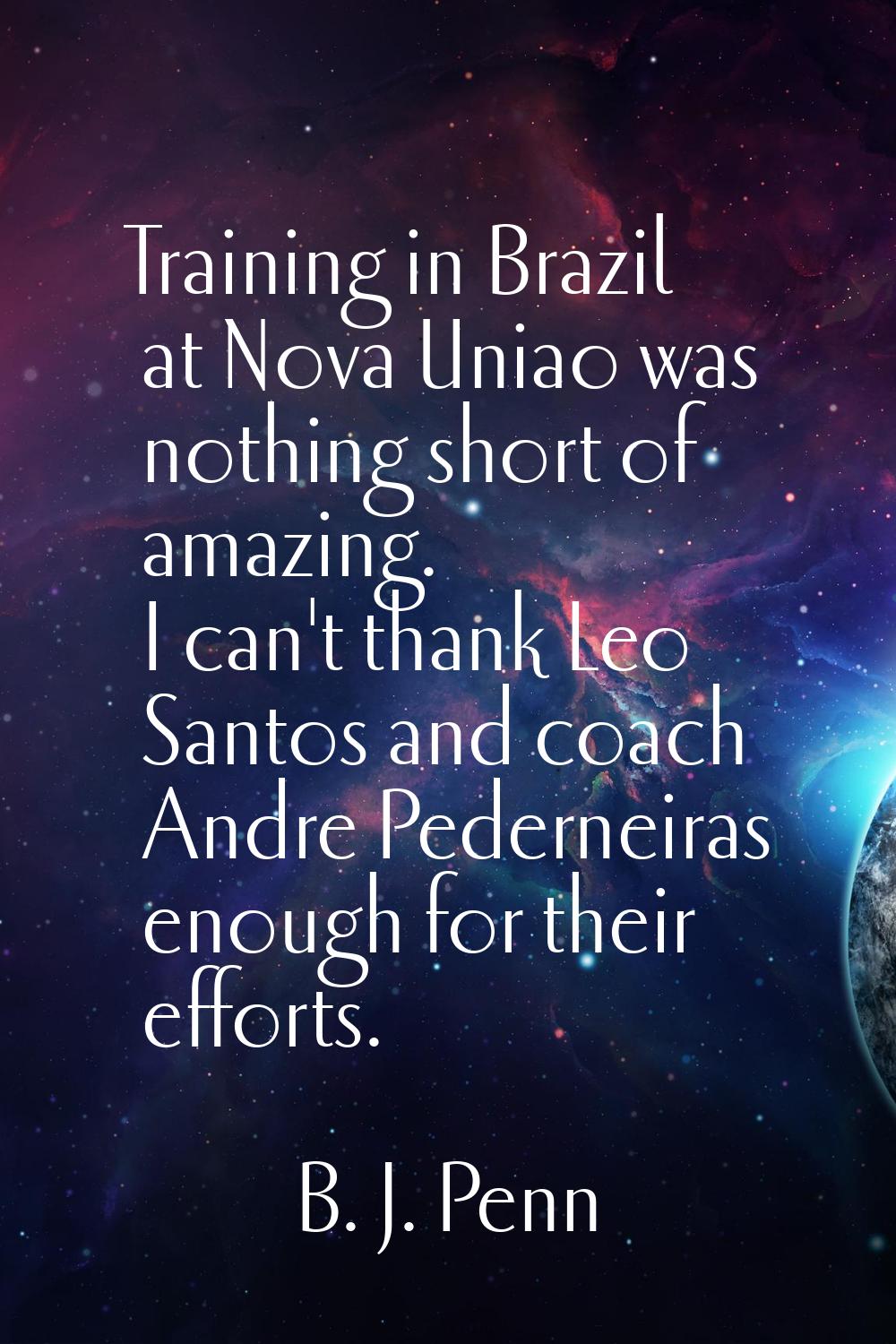 Training in Brazil at Nova Uniao was nothing short of amazing. I can't thank Leo Santos and coach A