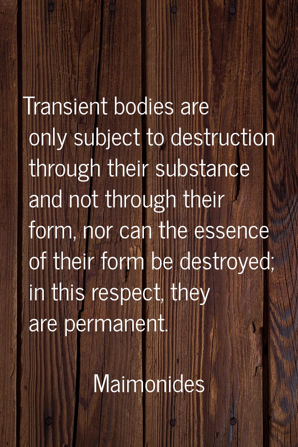 Transient bodies are only subject to destruction through their substance and not through their form