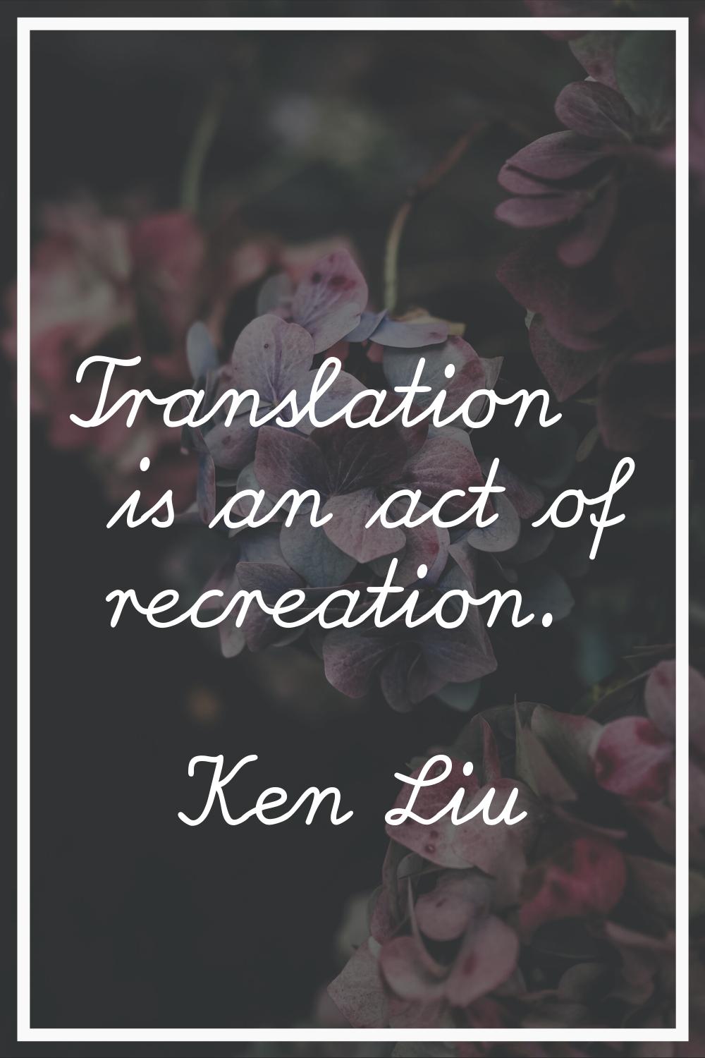 Translation is an act of recreation.