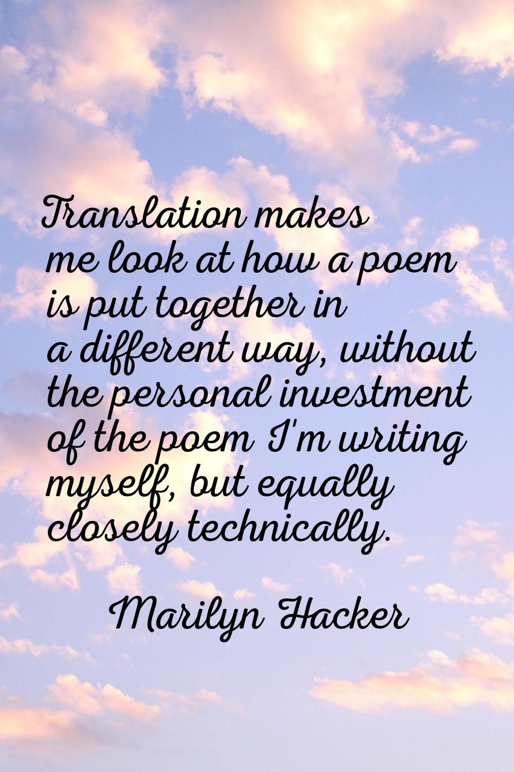 Translation makes me look at how a poem is put together in a different way, without the personal in