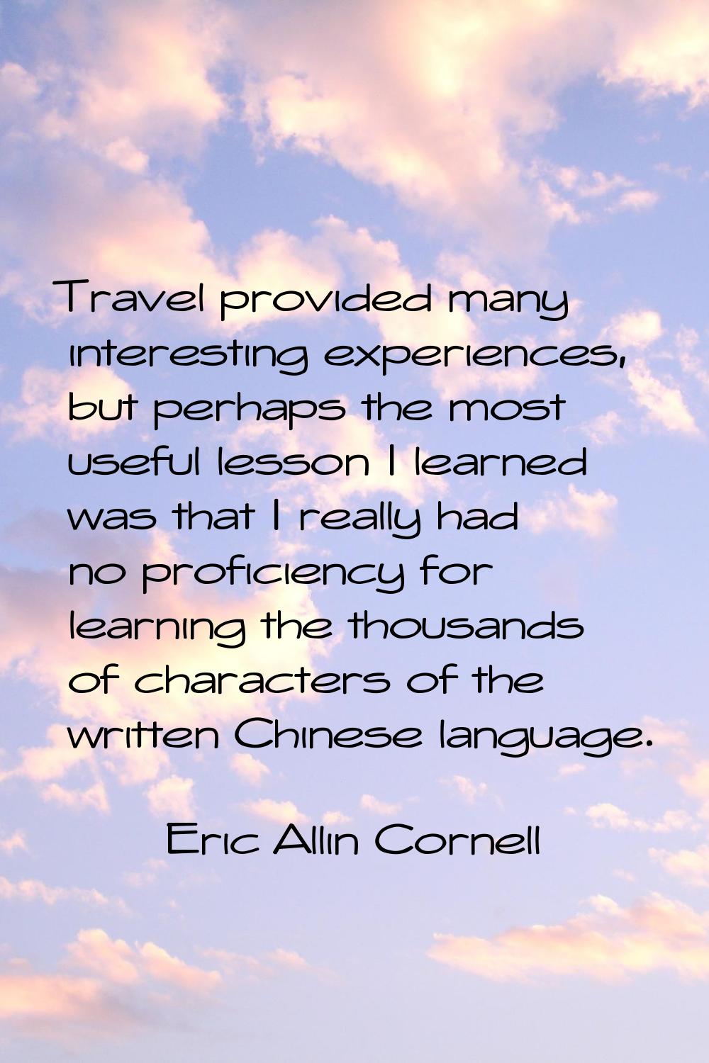 Travel provided many interesting experiences, but perhaps the most useful lesson I learned was that