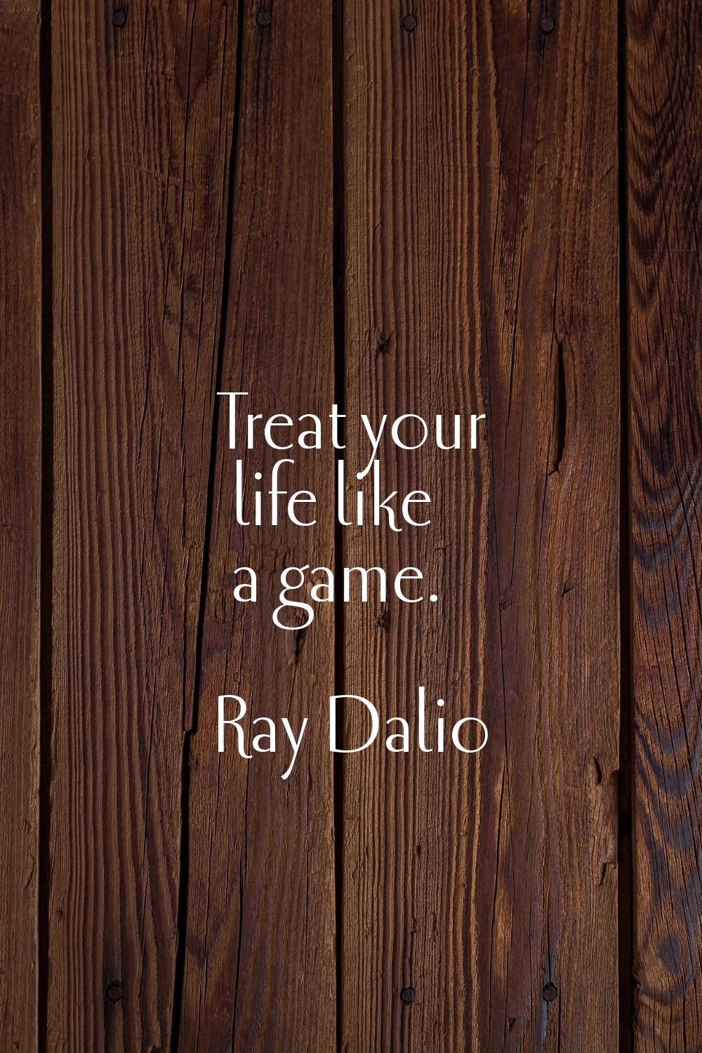 Treat your life like a game.
