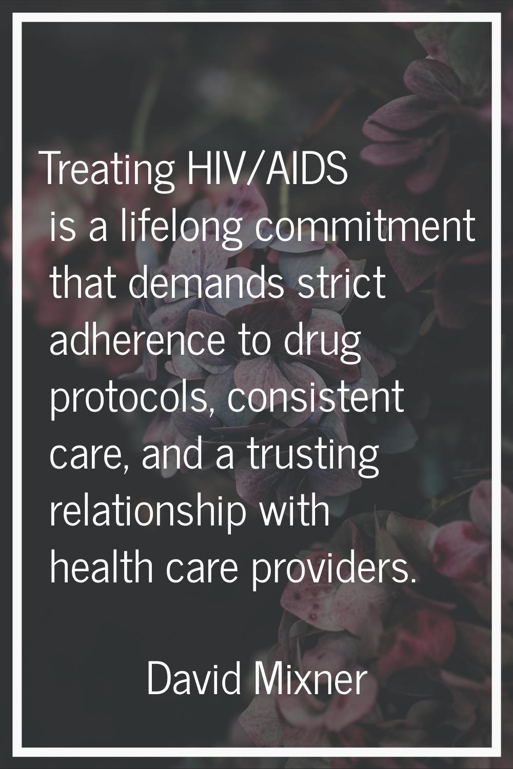Treating HIV/AIDS is a lifelong commitment that demands strict adherence to drug protocols, consist