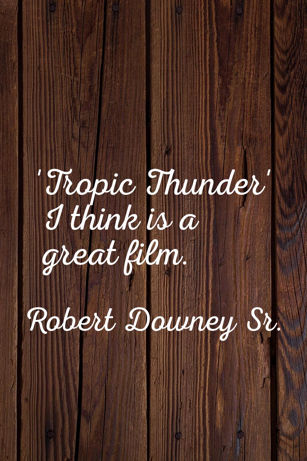 'Tropic Thunder' I think is a great film.