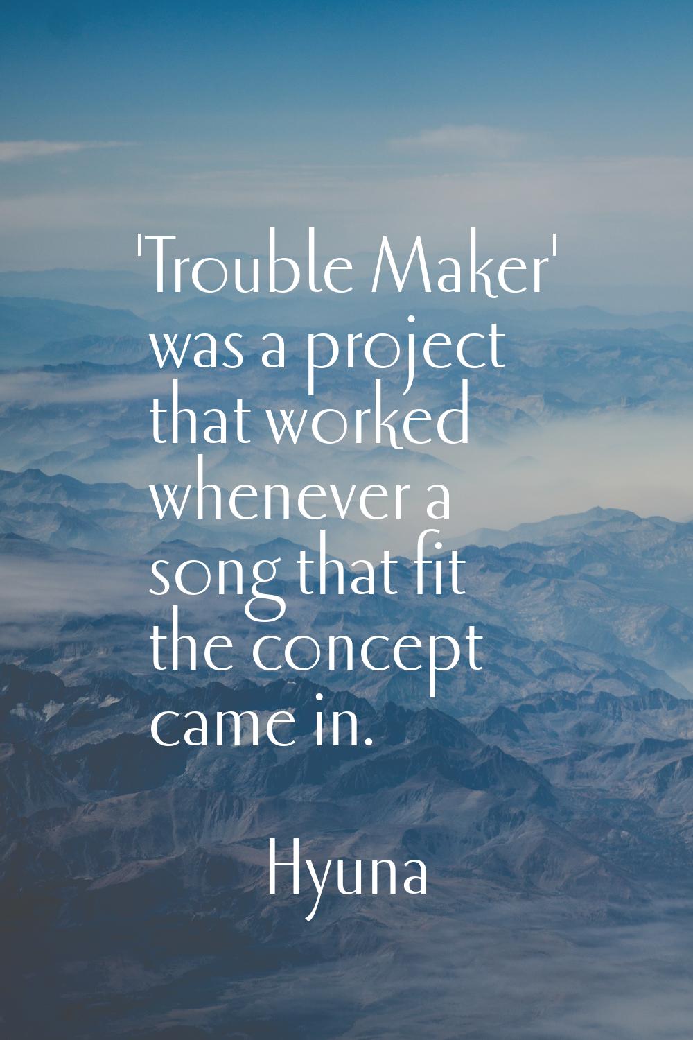 'Trouble Maker' was a project that worked whenever a song that fit the concept came in.