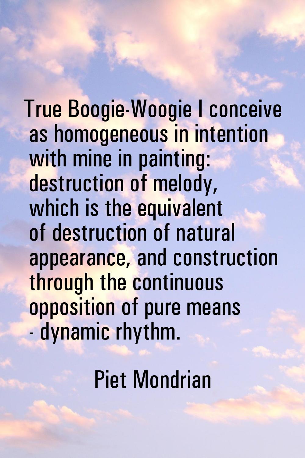 True Boogie-Woogie I conceive as homogeneous in intention with mine in painting: destruction of mel