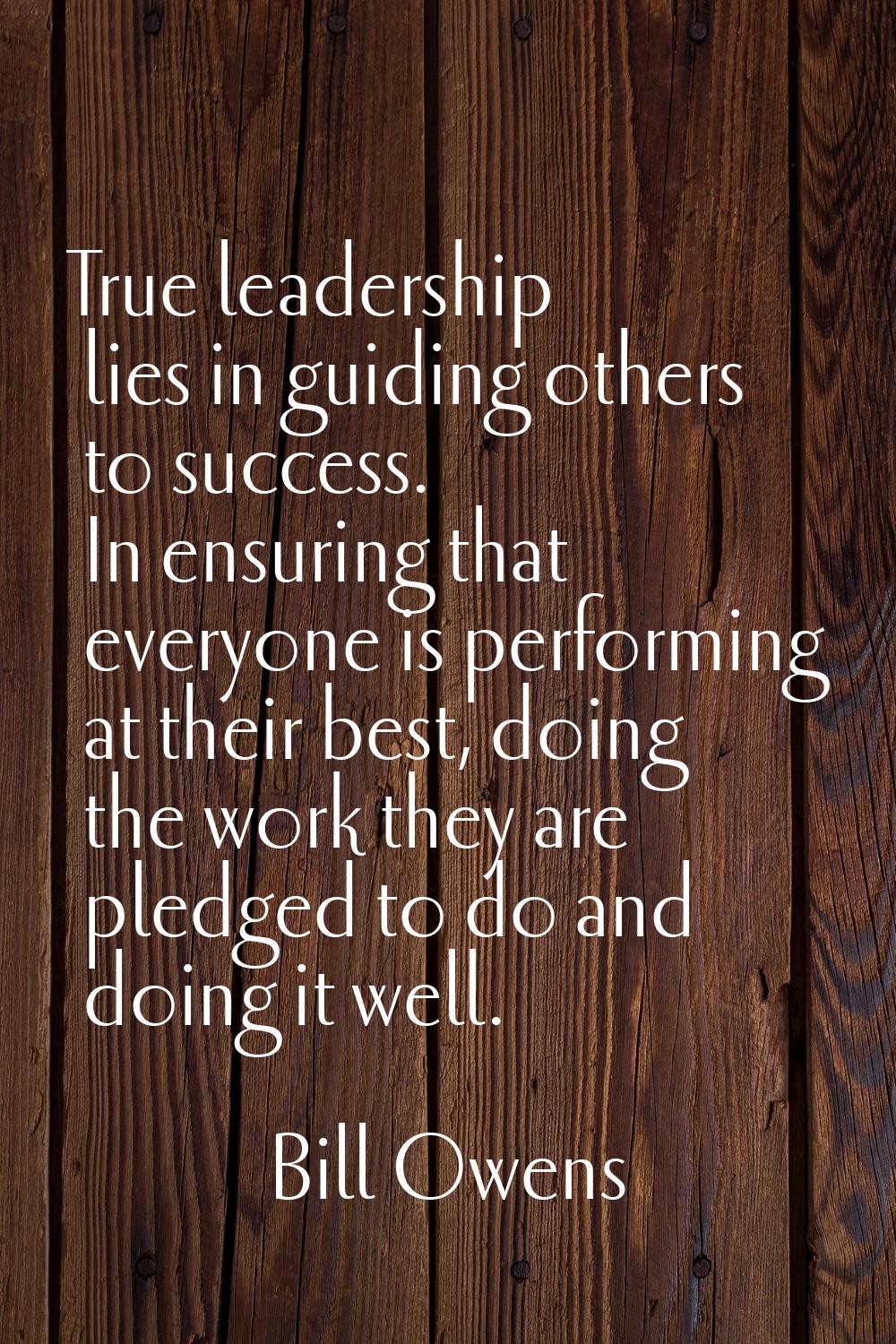 True leadership lies in guiding others to success. In ensuring that everyone is performing at their