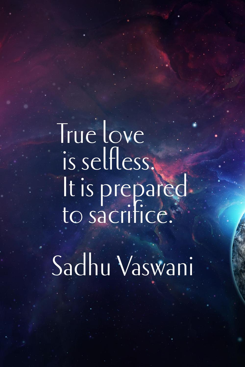 True love is selfless. It is prepared to sacrifice.