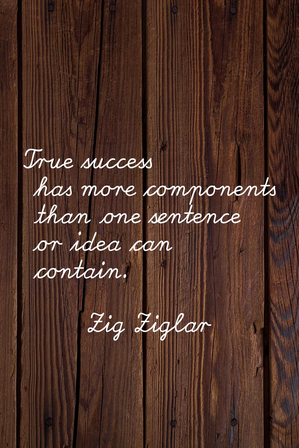 True success has more components than one sentence or idea can contain.