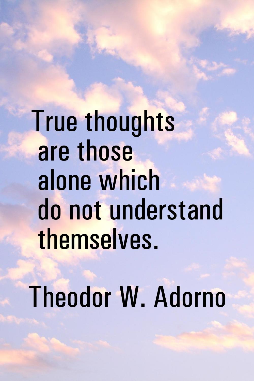 True thoughts are those alone which do not understand themselves.
