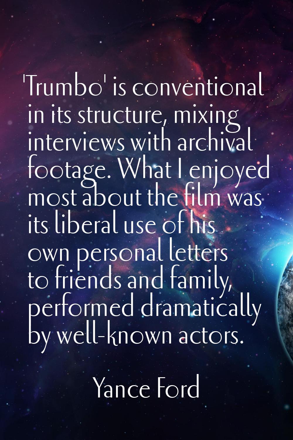 'Trumbo' is conventional in its structure, mixing interviews with archival footage. What I enjoyed 