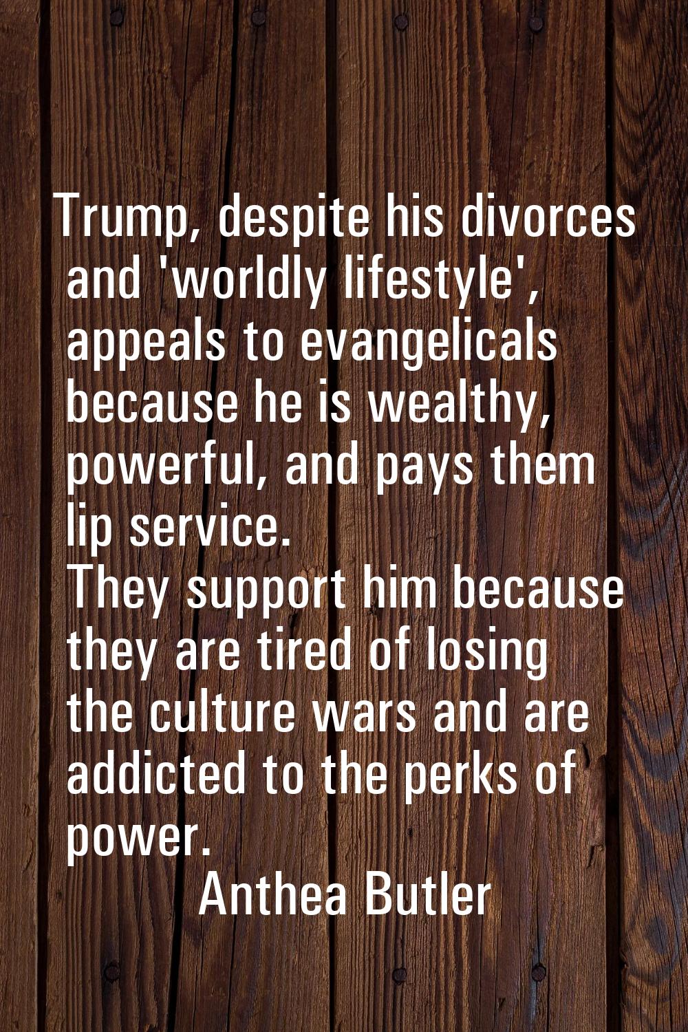 Trump, despite his divorces and 'worldly lifestyle', appeals to evangelicals because he is wealthy,