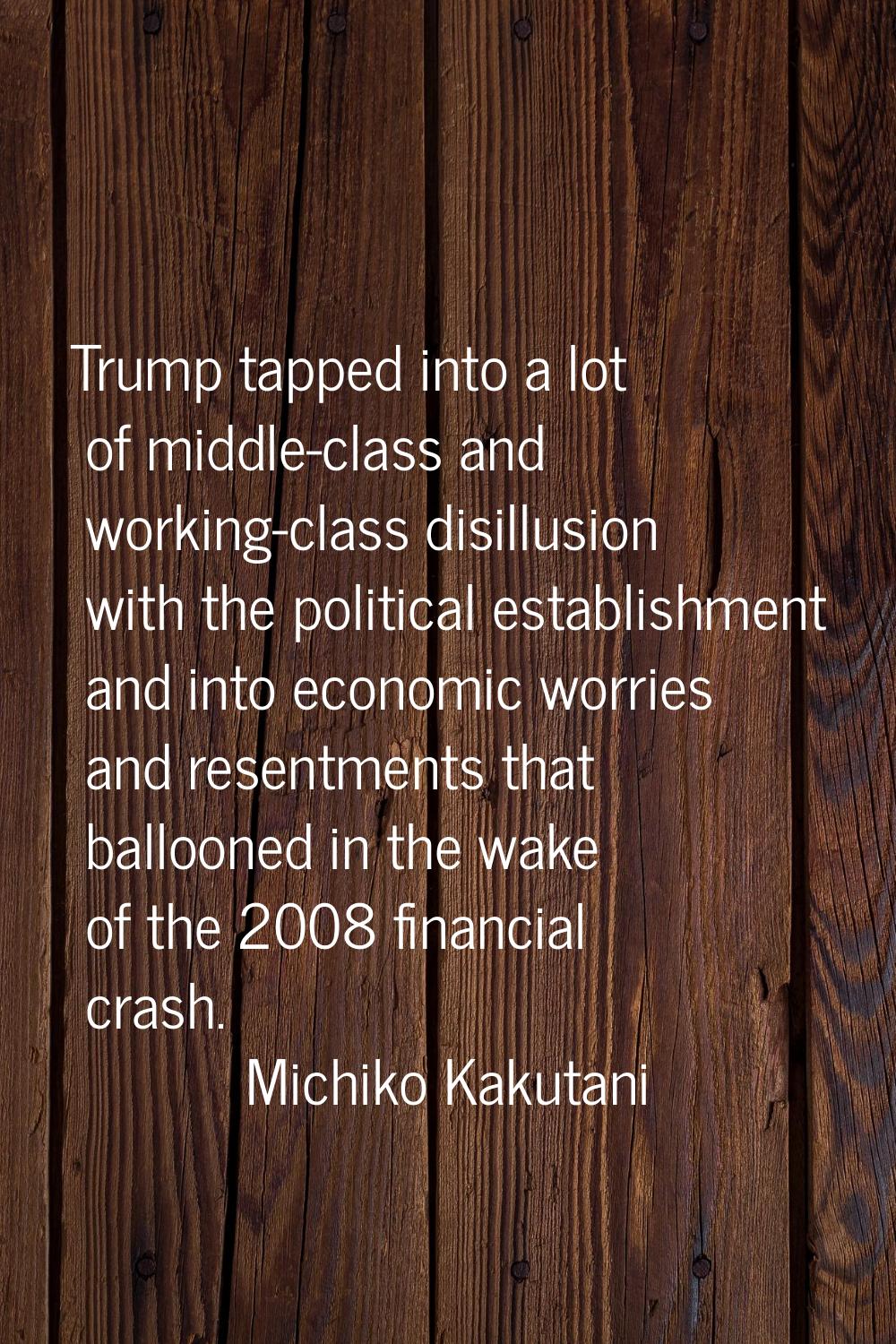 Trump tapped into a lot of middle-class and working-class disillusion with the political establishm