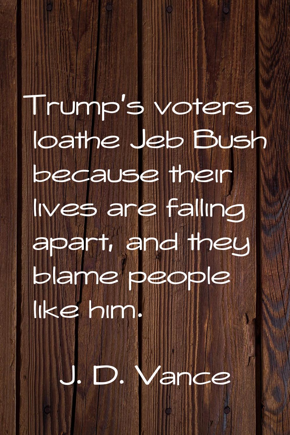 Trump's voters loathe Jeb Bush because their lives are falling apart, and they blame people like hi