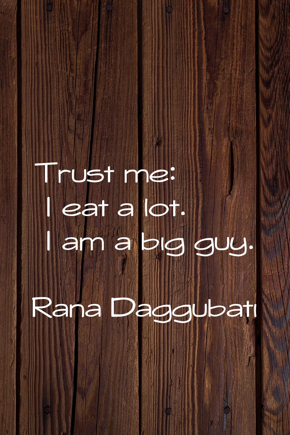 Trust me: I eat a lot. I am a big guy.