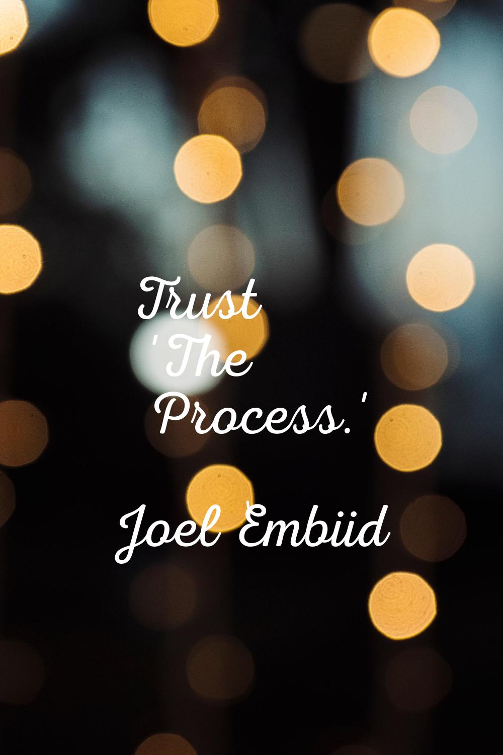 Trust 'The Process.'