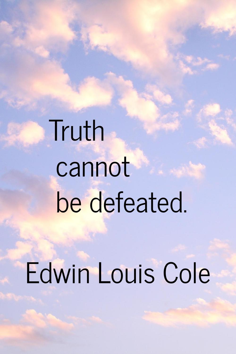 Truth cannot be defeated.