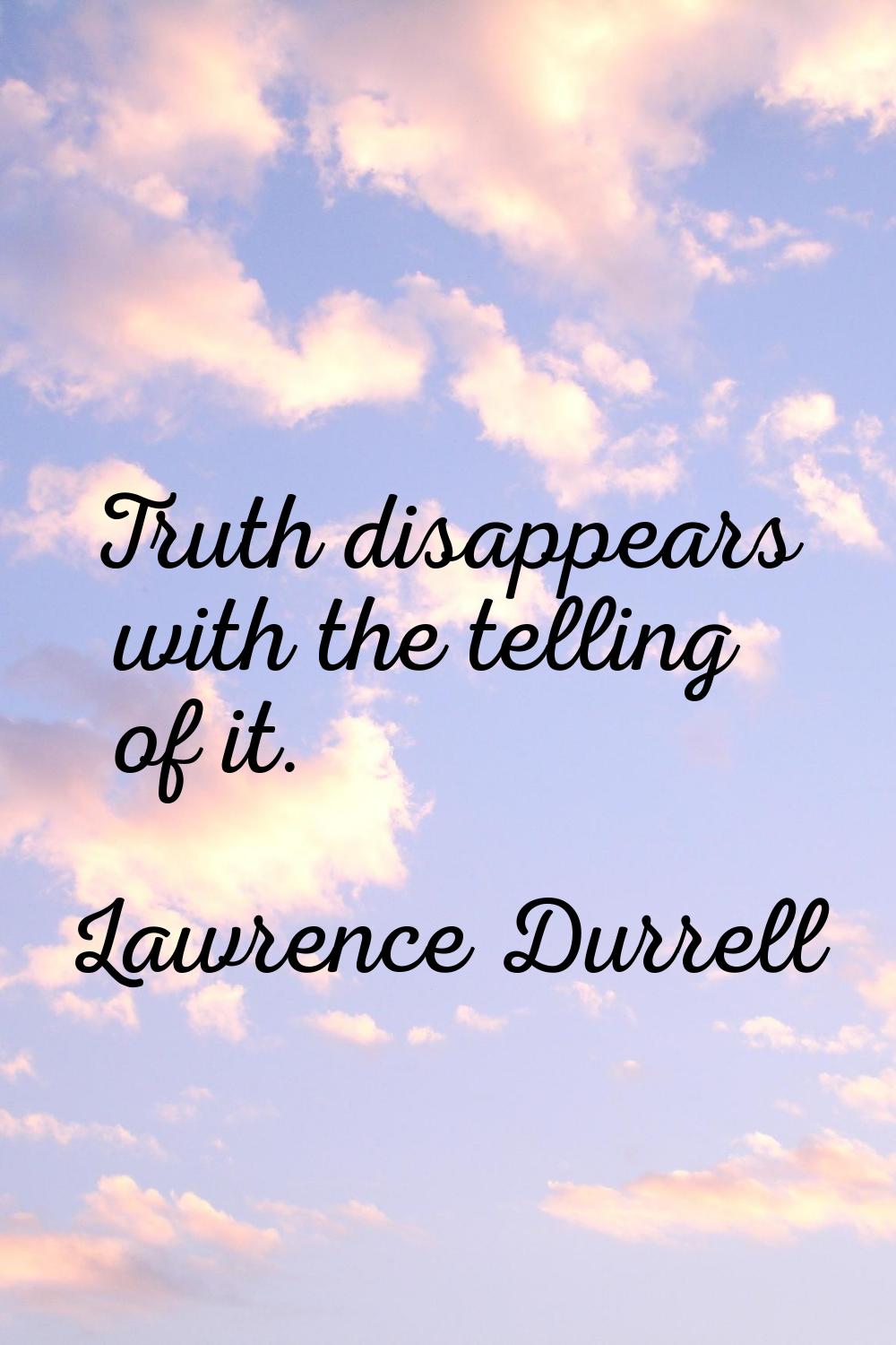 Truth disappears with the telling of it.