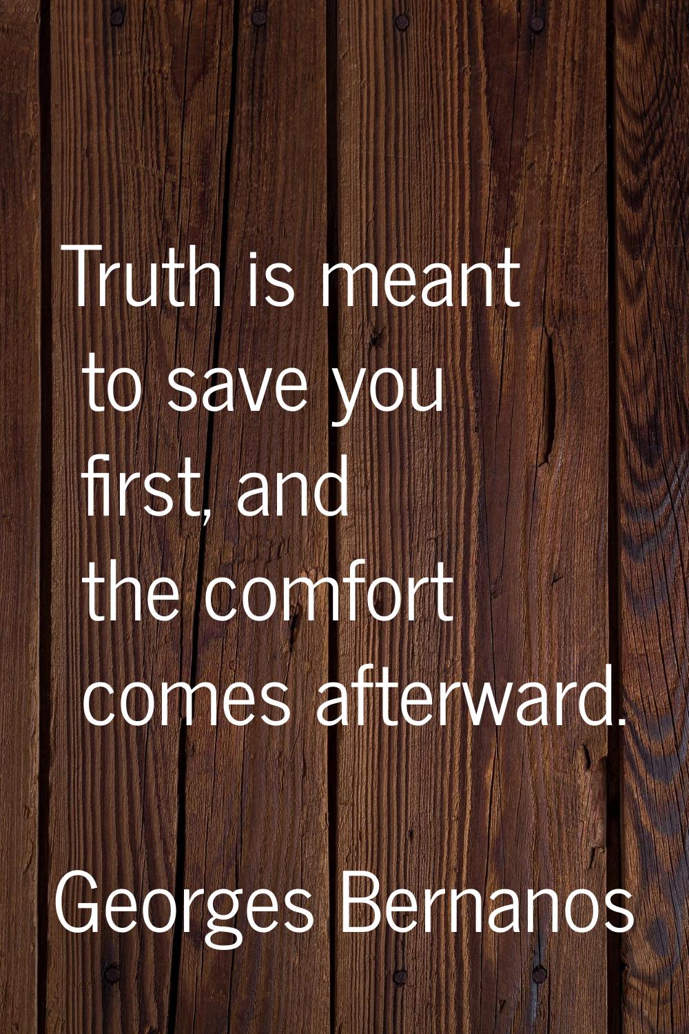 Truth is meant to save you first, and the comfort comes afterward.
